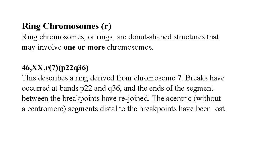 Ring Chromosomes (r) Ring chromosomes, or rings, are donut-shaped structures that may involve one