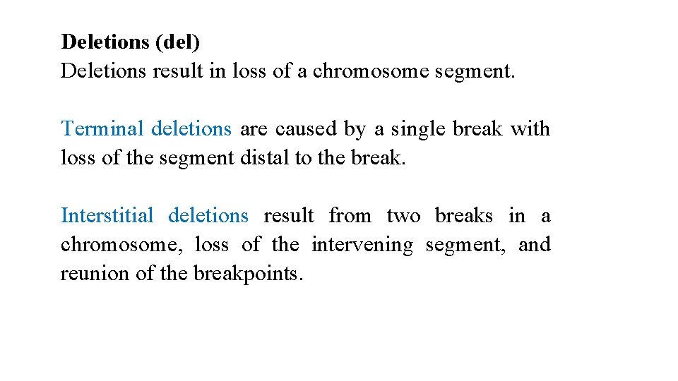 Deletions (del) Deletions result in loss of a chromosome segment. Terminal deletions are caused