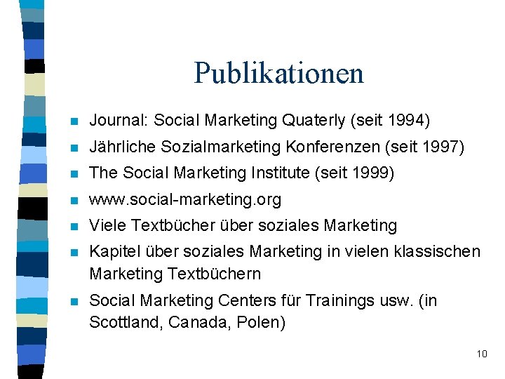 Publikationen n Journal: Social Marketing Quaterly (seit 1994) n Jährliche Sozialmarketing Konferenzen (seit 1997) Publikationen n Journal: Social Marketing Quaterly (seit 1994) n Jährliche Sozialmarketing Konferenzen (seit 1997)