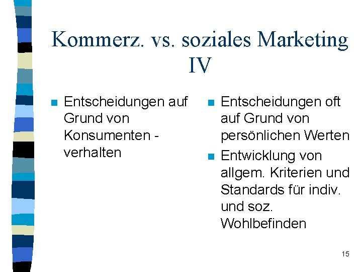 Kommerz. vs. soziales Marketing IV n Entscheidungen auf Grund von Konsumenten verhalten n n Kommerz. vs. soziales Marketing IV n Entscheidungen auf Grund von Konsumenten verhalten n n