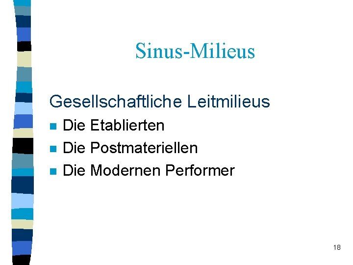 Sinus-Milieus Gesellschaftliche Leitmilieus n n n Die Etablierten Die Postmateriellen Die Modernen Performer 18 Sinus-Milieus Gesellschaftliche Leitmilieus n n n Die Etablierten Die Postmateriellen Die Modernen Performer 18