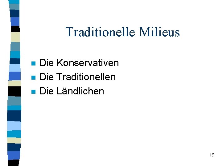 Traditionelle Milieus n n n Die Konservativen Die Traditionellen Die Ländlichen 19 Traditionelle Milieus n n n Die Konservativen Die Traditionellen Die Ländlichen 19