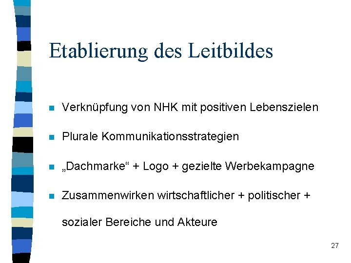 Etablierung des Leitbildes n Verknüpfung von NHK mit positiven Lebenszielen n Plurale Kommunikationsstrategien n Etablierung des Leitbildes n Verknüpfung von NHK mit positiven Lebenszielen n Plurale Kommunikationsstrategien n