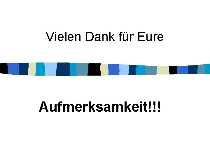 Vielen Dank für Eure Aufmerksamkeit!!! Vielen Dank für Eure Aufmerksamkeit!!!
