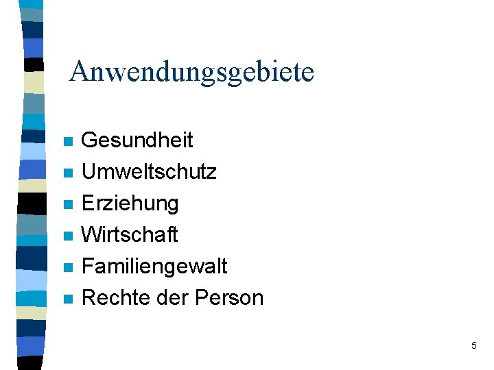Anwendungsgebiete n n n Gesundheit Umweltschutz Erziehung Wirtschaft Familiengewalt Rechte der Person 5 Anwendungsgebiete n n n Gesundheit Umweltschutz Erziehung Wirtschaft Familiengewalt Rechte der Person 5