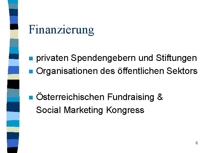 Finanzierung n n n privaten Spendengebern und Stiftungen Organisationen des öffentlichen Sektors Österreichischen Fundraising Finanzierung n n n privaten Spendengebern und Stiftungen Organisationen des öffentlichen Sektors Österreichischen Fundraising