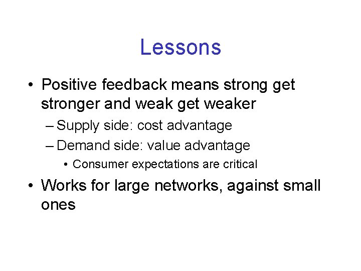 Lessons • Positive feedback means strong get stronger and weak get weaker – Supply