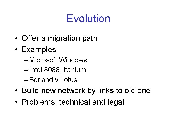 Evolution • Offer a migration path • Examples – Microsoft Windows – Intel 8088,