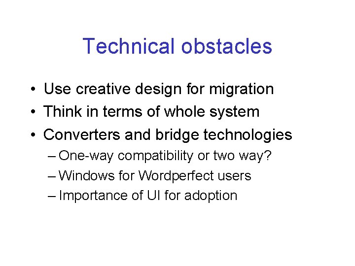 Technical obstacles • Use creative design for migration • Think in terms of whole