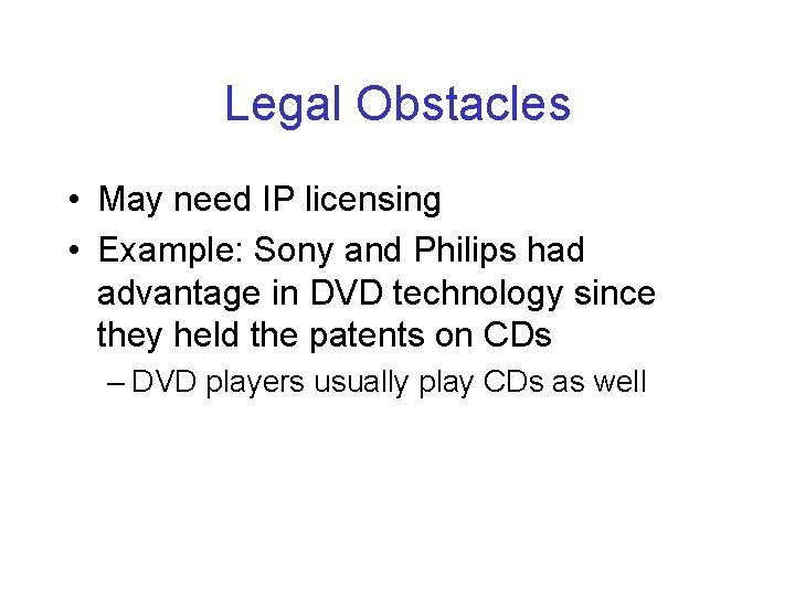 Legal Obstacles • May need IP licensing • Example: Sony and Philips had advantage