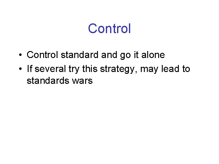 Control • Control standard and go it alone • If several try this strategy,