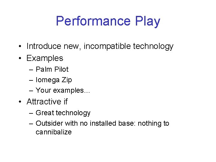 Performance Play • Introduce new, incompatible technology • Examples – Palm Pilot – Iomega