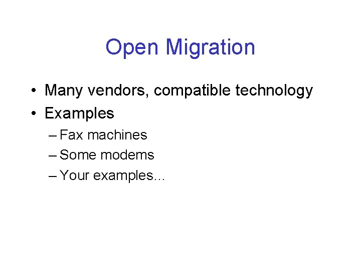 Open Migration • Many vendors, compatible technology • Examples – Fax machines – Some
