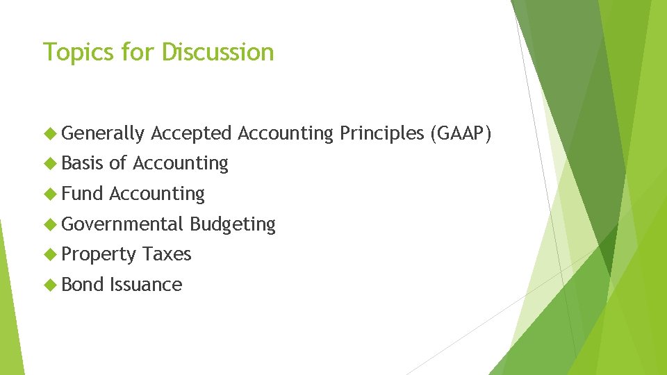 Topics for Discussion Generally Accepted Accounting Principles (GAAP) Basis of Accounting Fund Accounting Governmental