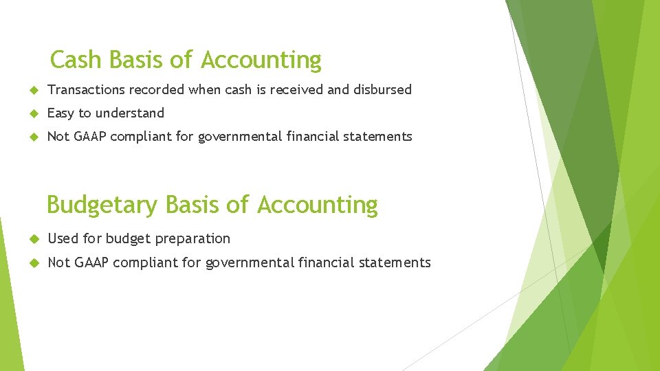Cash Basis of Accounting Transactions recorded when cash is received and disbursed Easy to