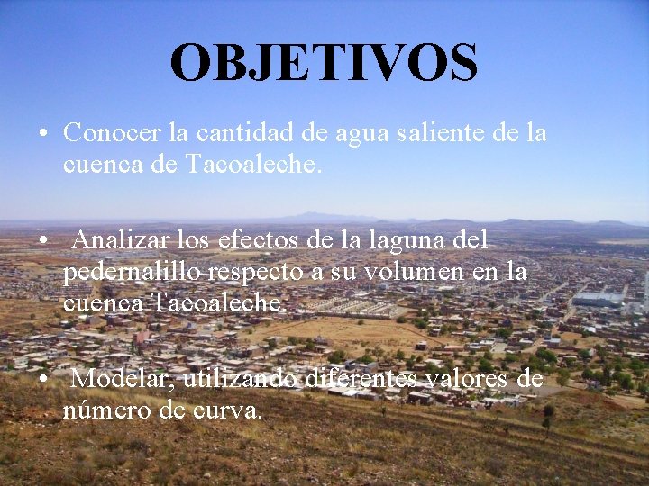 OBJETIVOS • Conocer la cantidad de agua saliente de la cuenca de Tacoaleche. •