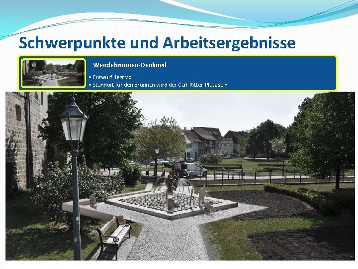 Schwerpunkte und Arbeitsergebnisse Wendebrunnen-Denkmal • Entwurf liegt vor • Standort für den Brunnen wird