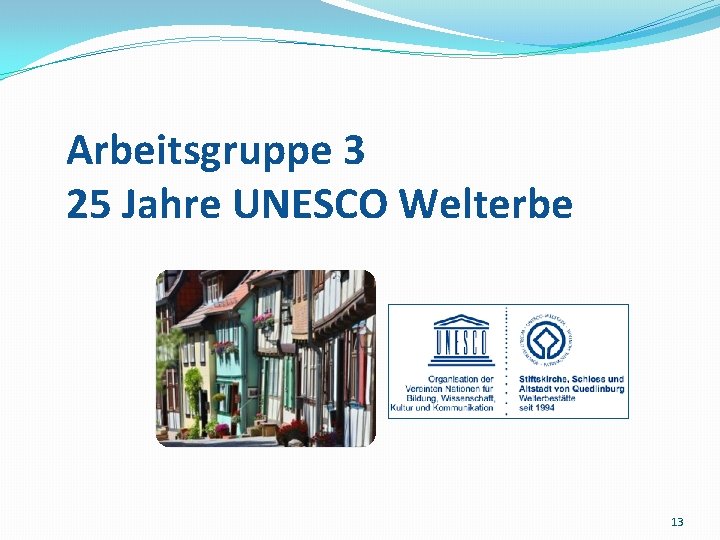Arbeitsgruppe 3 25 Jahre UNESCO Welterbe 13 