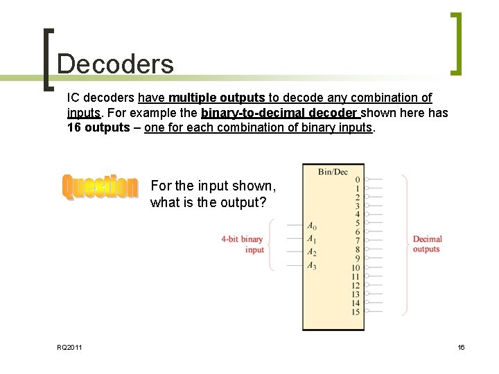 Decoders IC decoders have multiple outputs to decode any combination of inputs. For example