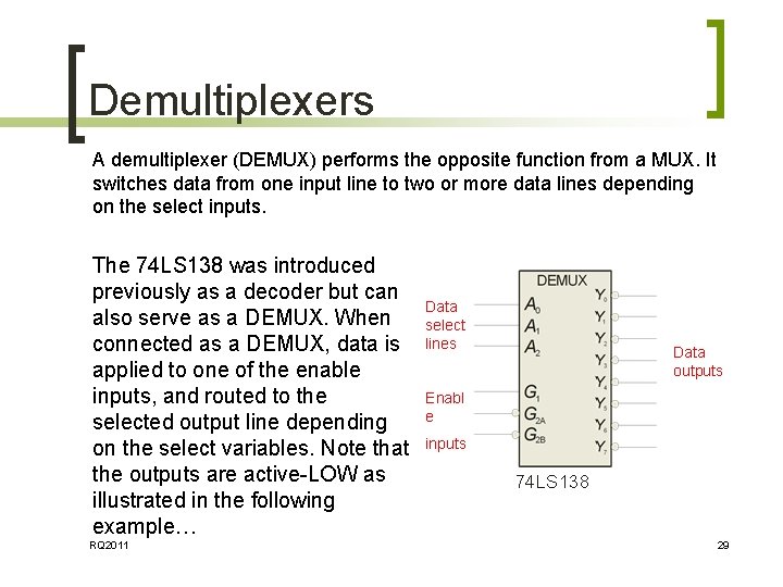 Demultiplexers A demultiplexer (DEMUX) performs the opposite function from a MUX. It switches data