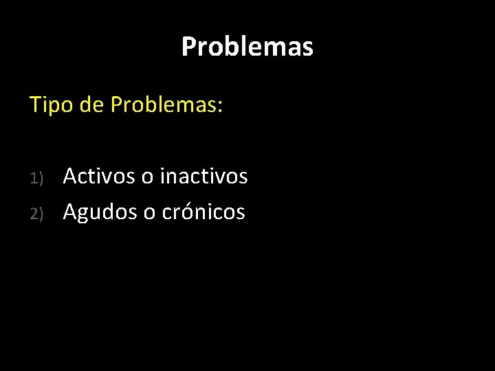 Problemas Tipo de Problemas: 1) 2) Activos o inactivos Agudos o crónicos 