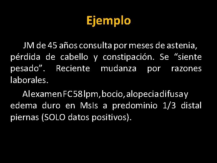 Ejemplo JM de 45 años consulta por meses de astenia, pérdida de cabello y