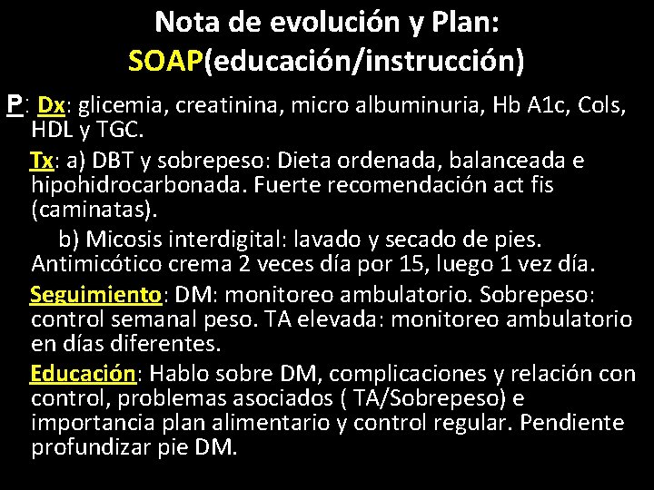 Nota de evolución y Plan: SOAP(educación/instrucción) P: Dx: glicemia, creatinina, micro albuminuria, Hb A