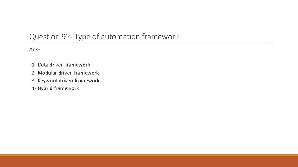 Question 92 - Type of automation framework. Ans 1 - Data driven framework 2