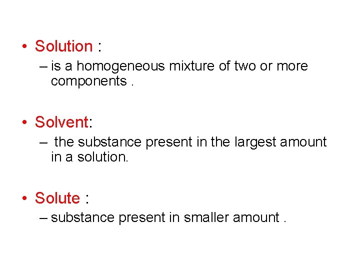  • Solution : – is a homogeneous mixture of two or more components.