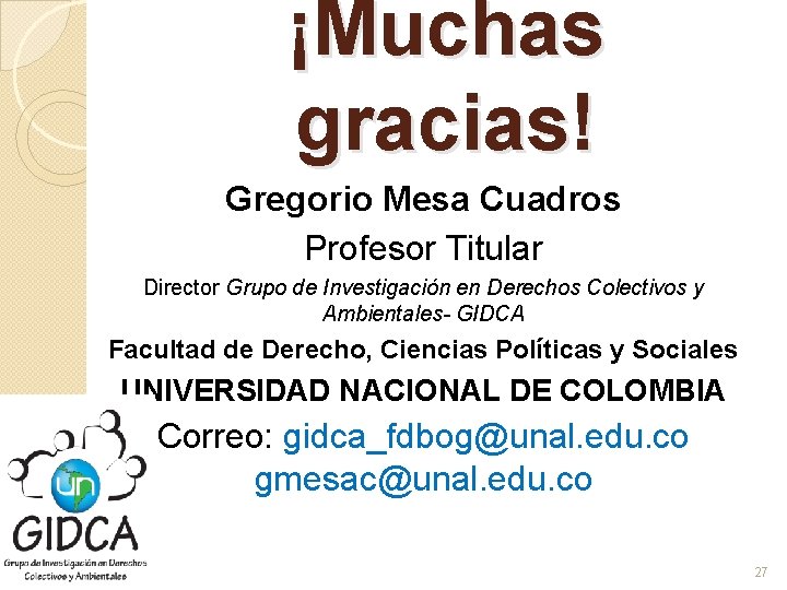 ¡Muchas gracias! Gregorio Mesa Cuadros Profesor Titular Director Grupo de Investigación en Derechos Colectivos