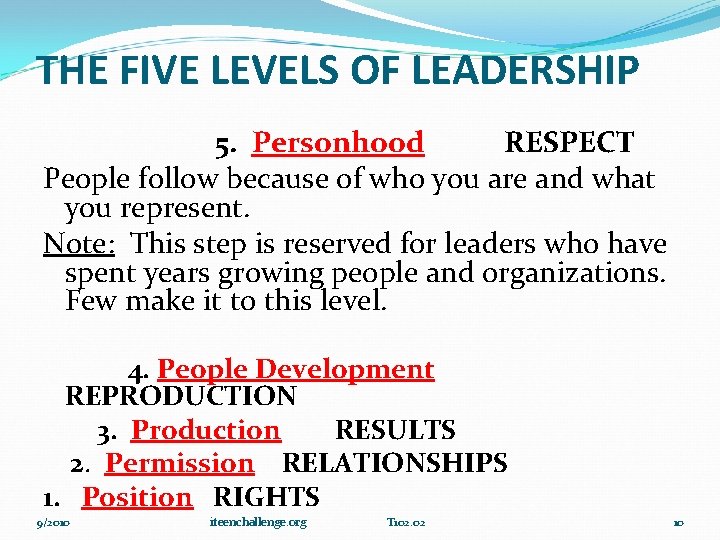 THE FIVE LEVELS OF LEADERSHIP 5. Personhood RESPECT People follow because of who you