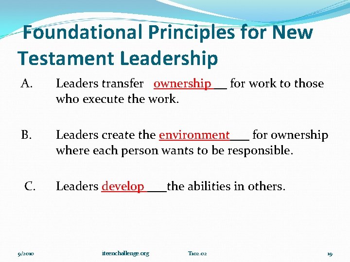  Foundational Principles for New Testament Leadership A. B. C. 9/2010 Leaders transfer ownership