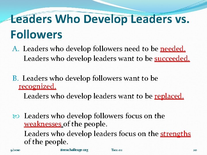 Leaders Who Develop Leaders vs. Followers A. Leaders who develop followers need to be