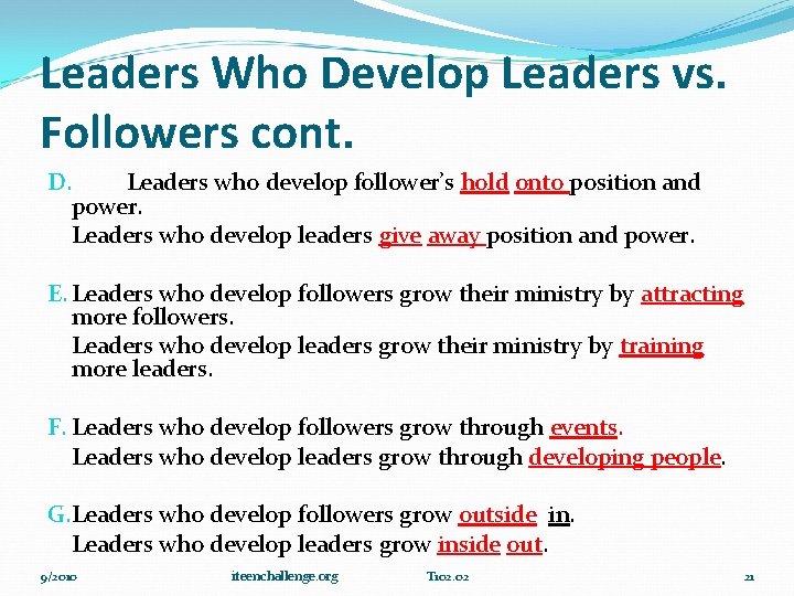 Leaders Who Develop Leaders vs. Followers cont. D. Leaders who develop follower’s hold onto