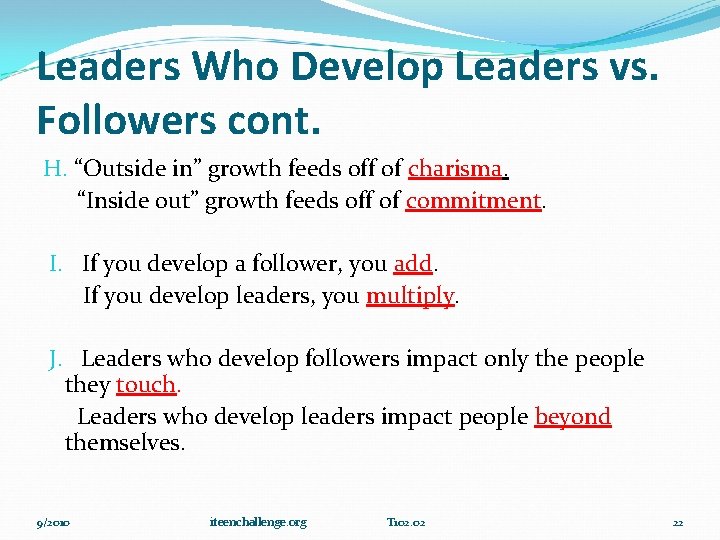 Leaders Who Develop Leaders vs. Followers cont. H. “Outside in” growth feeds off of