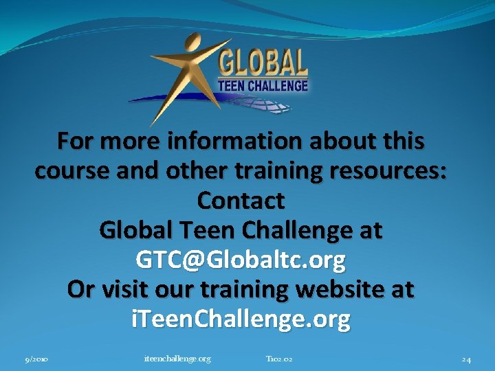 For more information about this course and other training resources: Contact Global Teen Challenge