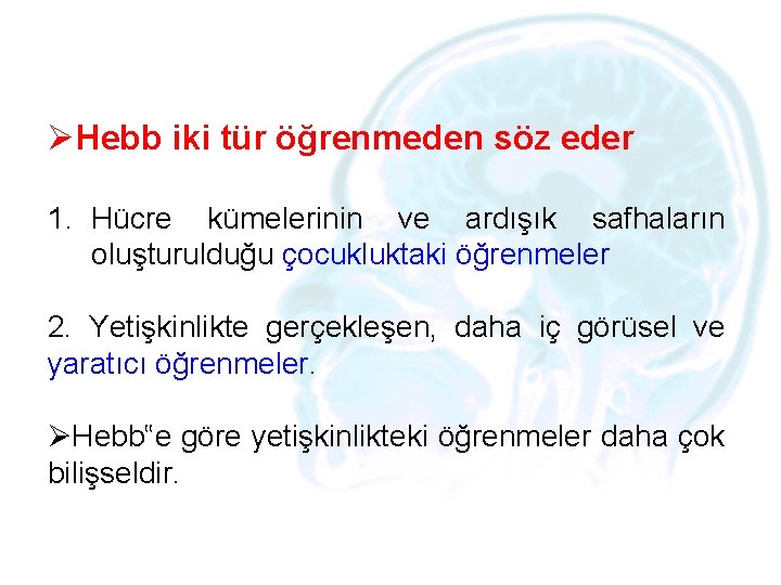ØHebb iki tür öğrenmeden söz eder 1. Hücre kümelerinin ve ardışık safhaların oluşturulduğu çocukluktaki