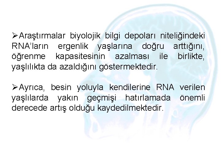 ØAraştırmalar biyolojik bilgi depoları niteliğindeki RNA’ların ergenlik yaşlarına doğru arttığını, öğrenme kapasitesinin azalması ile