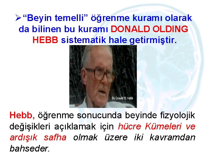 Ø“Beyin temelli” öğrenme kuramı olarak da bilinen bu kuramı DONALD OLDING HEBB sistematik hale