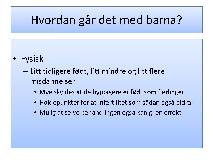 Hvordan går det med barna? • Fysisk – Litt tidligere født, litt mindre og