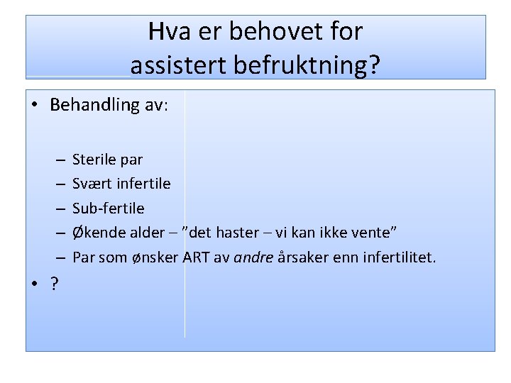 Hva er behovet for assistert befruktning? • Behandling av: – – – • ?