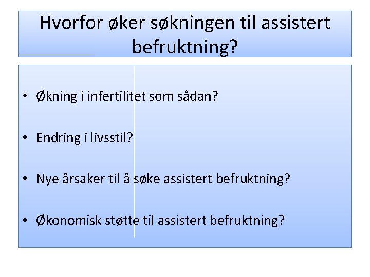 Hvorfor øker søkningen til assistert befruktning? • Økning i infertilitet som sådan? • Endring