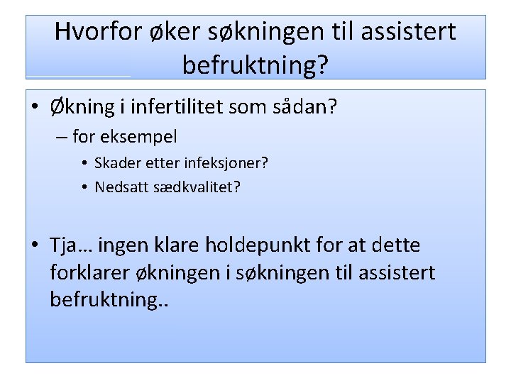 Hvorfor øker søkningen til assistert befruktning? • Økning i infertilitet som sådan? – for