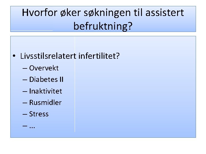 Hvorfor øker søkningen til assistert befruktning? • Livsstilsrelatert infertilitet? – Overvekt – Diabetes II