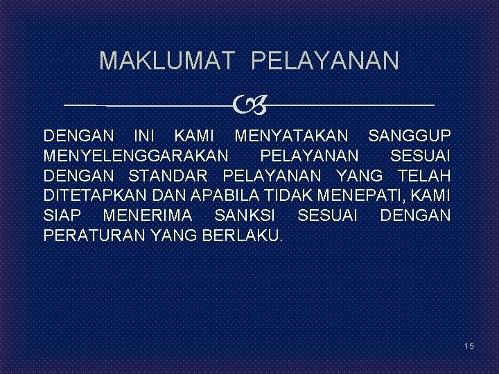 MAKLUMAT PELAYANAN DENGAN INI KAMI MENYATAKAN SANGGUP MENYELENGGARAKAN PELAYANAN SESUAI DENGAN STANDAR PELAYANAN YANG