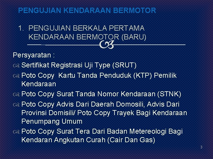 PENGUJIAN KENDARAAN BERMOTOR 1. PENGUJIAN BERKALA PERTAMA KENDARAAN BERMOTOR (BARU) Persyaratan : Sertifikat Registrasi