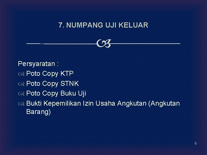 7. NUMPANG UJI KELUAR Persyaratan : Poto Copy KTP Poto Copy STNK Poto Copy