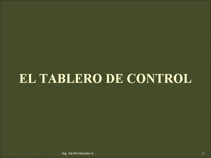 EL TABLERO DE CONTROL Ing. Adolfo Marcelo A. 7 