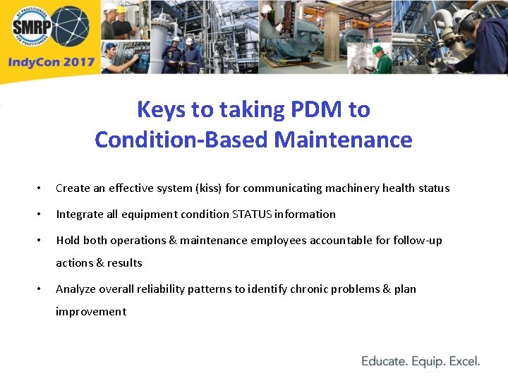 Keys to taking PDM to Condition-Based Maintenance • Create an effective system (kiss) for