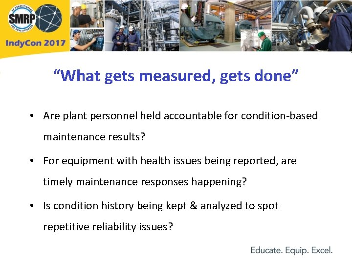 “What gets measured, gets done” • Are plant personnel held accountable for condition-based maintenance